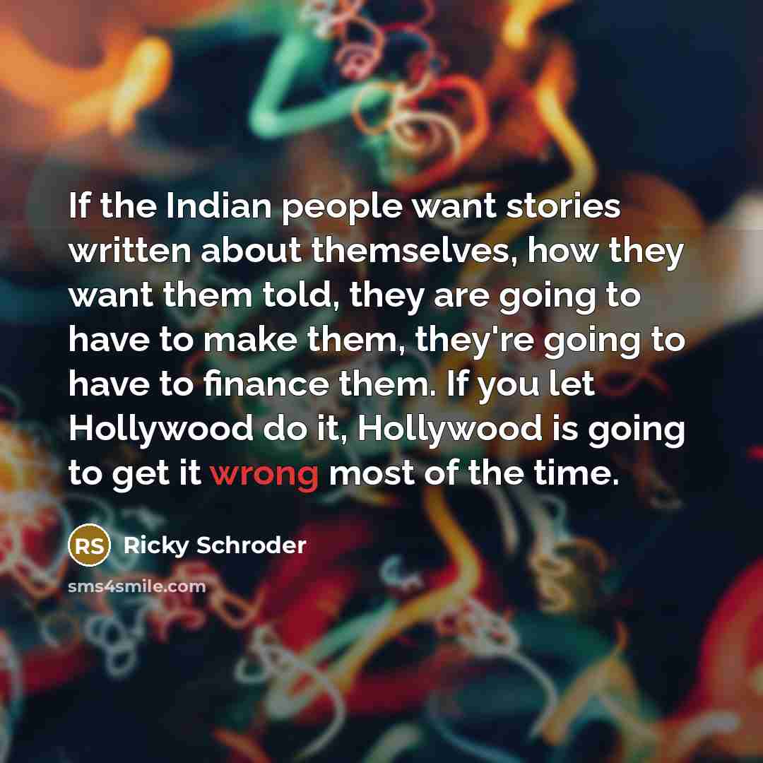 “If the Indian people want stories written about themselves, how…” quote by Ricky Schroder