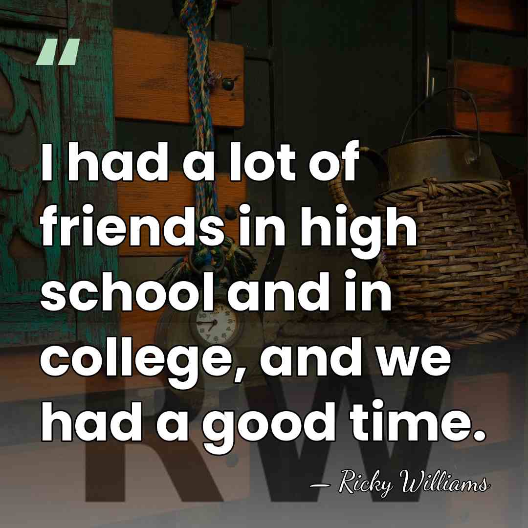 I had a lot of friends in high school and in college,&hellip; - Ricky Williams
