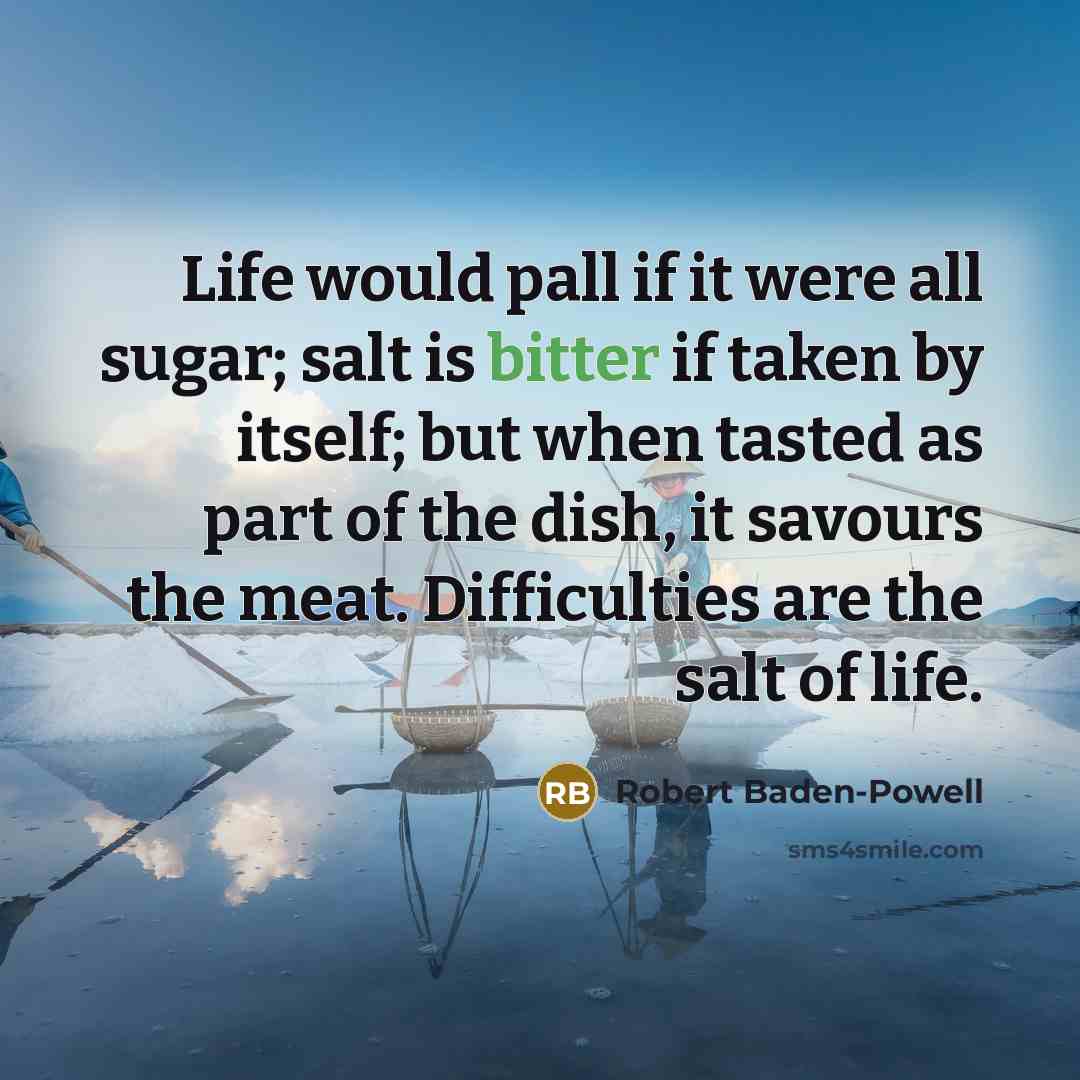 “Life would pall if it were all sugar; salt is…” quote by Robert Baden-Powell