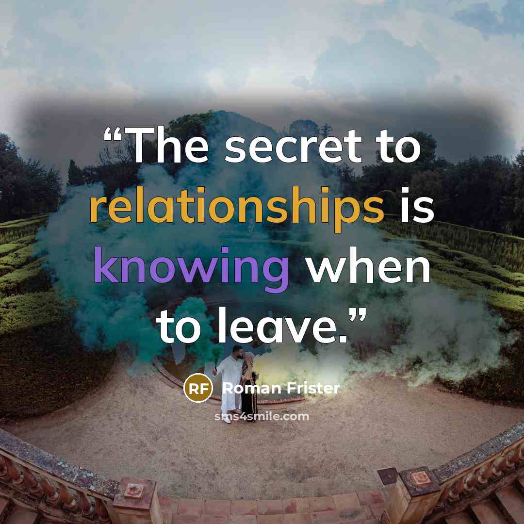 “The secret to relationships is knowing when to leave.” quote by Roman Frister