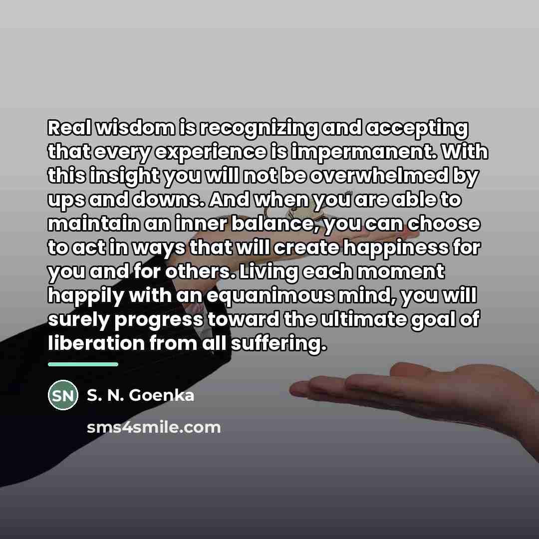 “Real wisdom is recognizing and accepting that every experience is…” quote by S. N. Goenka