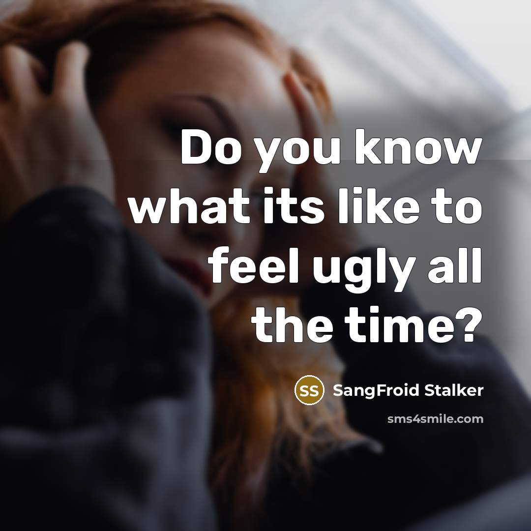 “Do you know what its like to feel ugly all…” quote by SangFroid Stalker