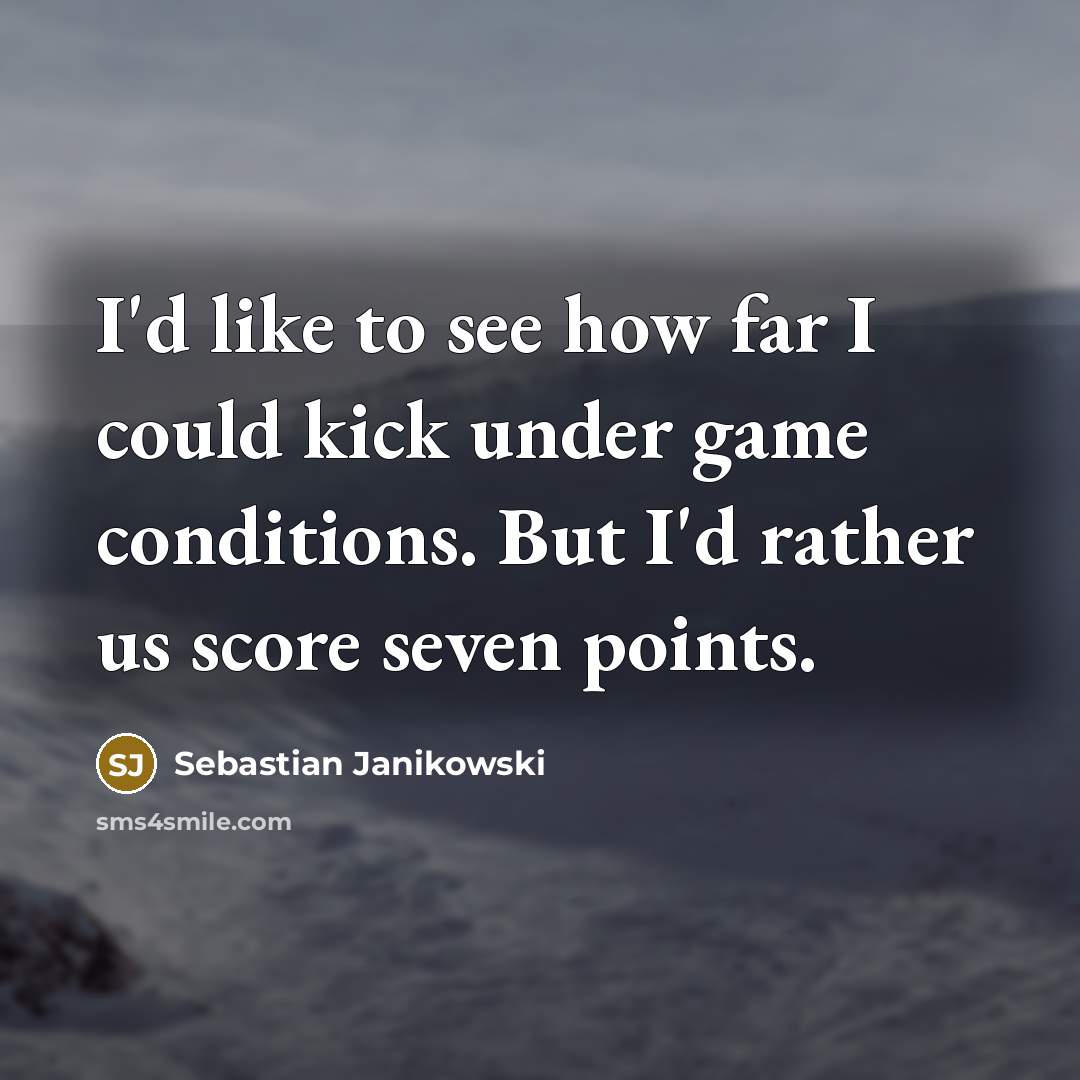 “I'd like to see how far I could kick under…” quote by Sebastian Janikowski