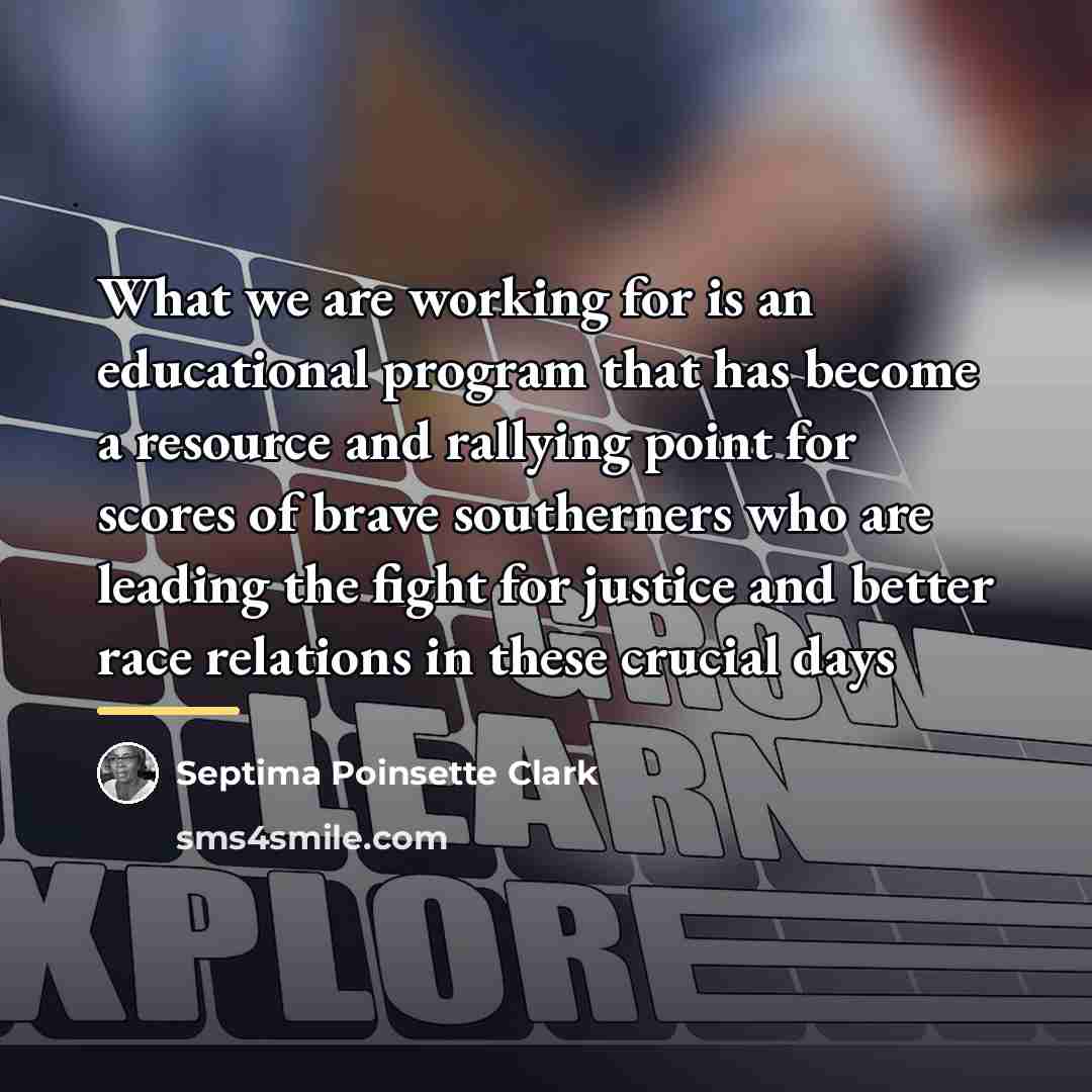 “What we are working for is an educational program that…” quote by Septima Poinsette Clark