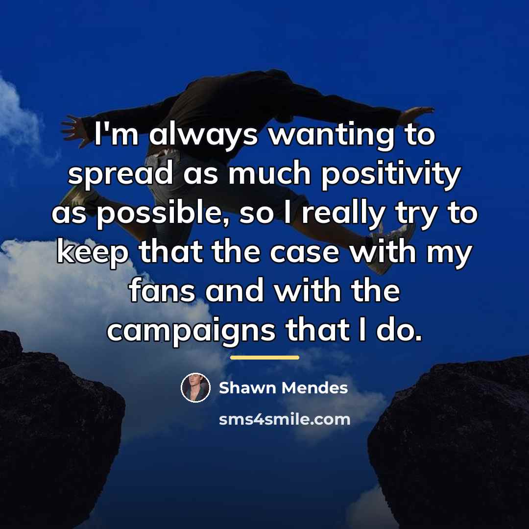 “I'm always wanting to spread as much positivity as possible,…” quote by Shawn Mendes