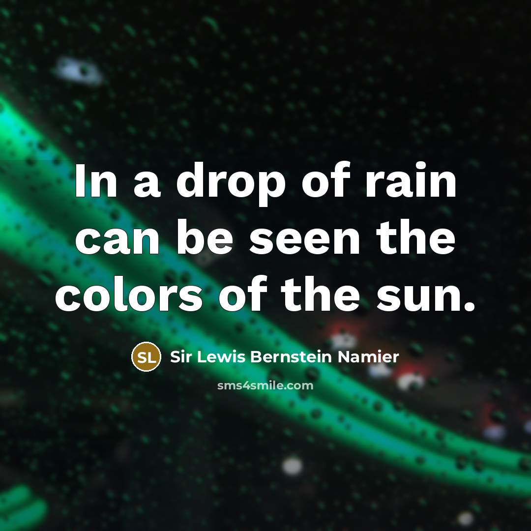 “In a drop of rain can be seen the colors…” quote by Sir Lewis Bernstein Namier