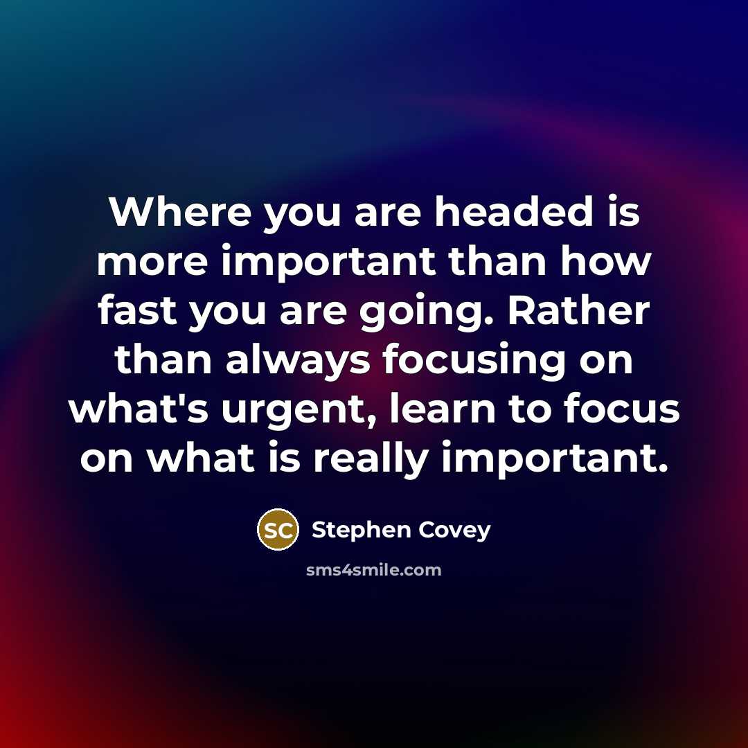 “Where you are headed is more important than how fast…” quote by Stephen Covey
