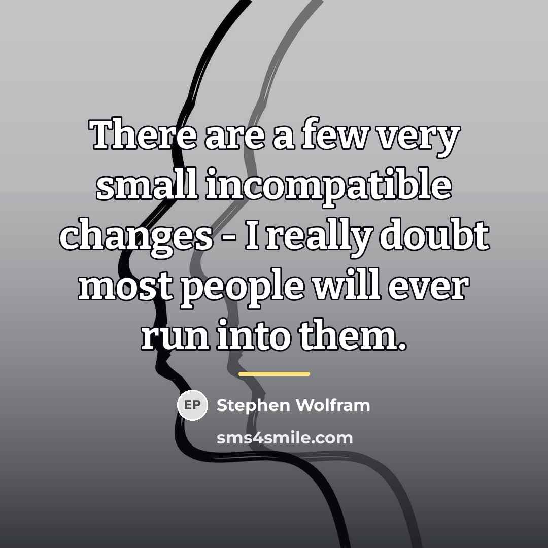 “There are a few very small incompatible changes - I…” quote by Stephen Wolfram