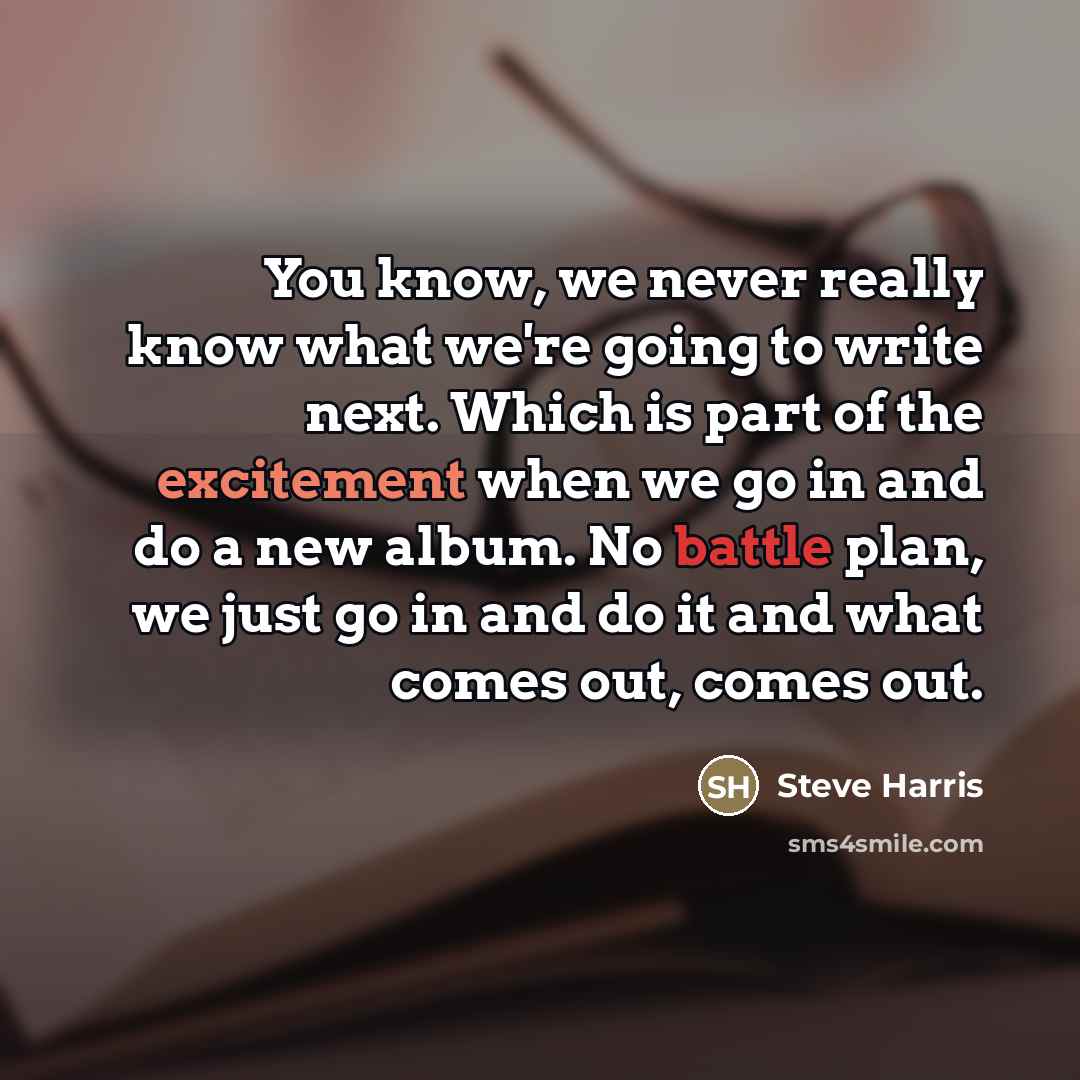“You know, we never really know what we're going to…” quote by Steve Harris