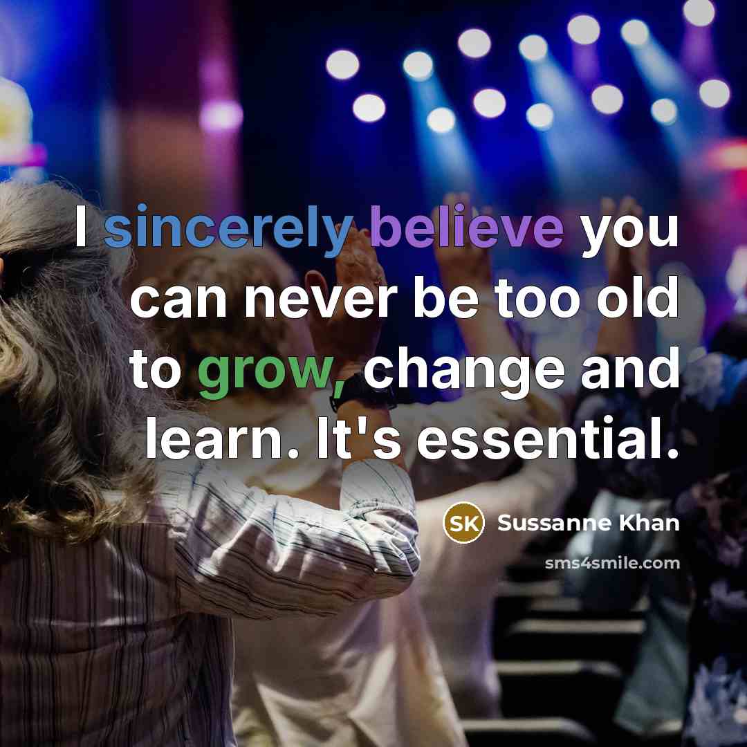 “I sincerely believe you can never be too old to…” quote by Sussanne Khan