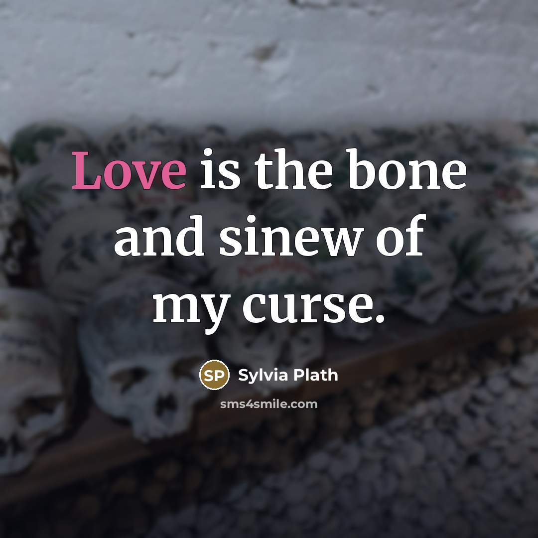 “Love is the bone and sinew of my curse.…” quote by Sylvia Plath