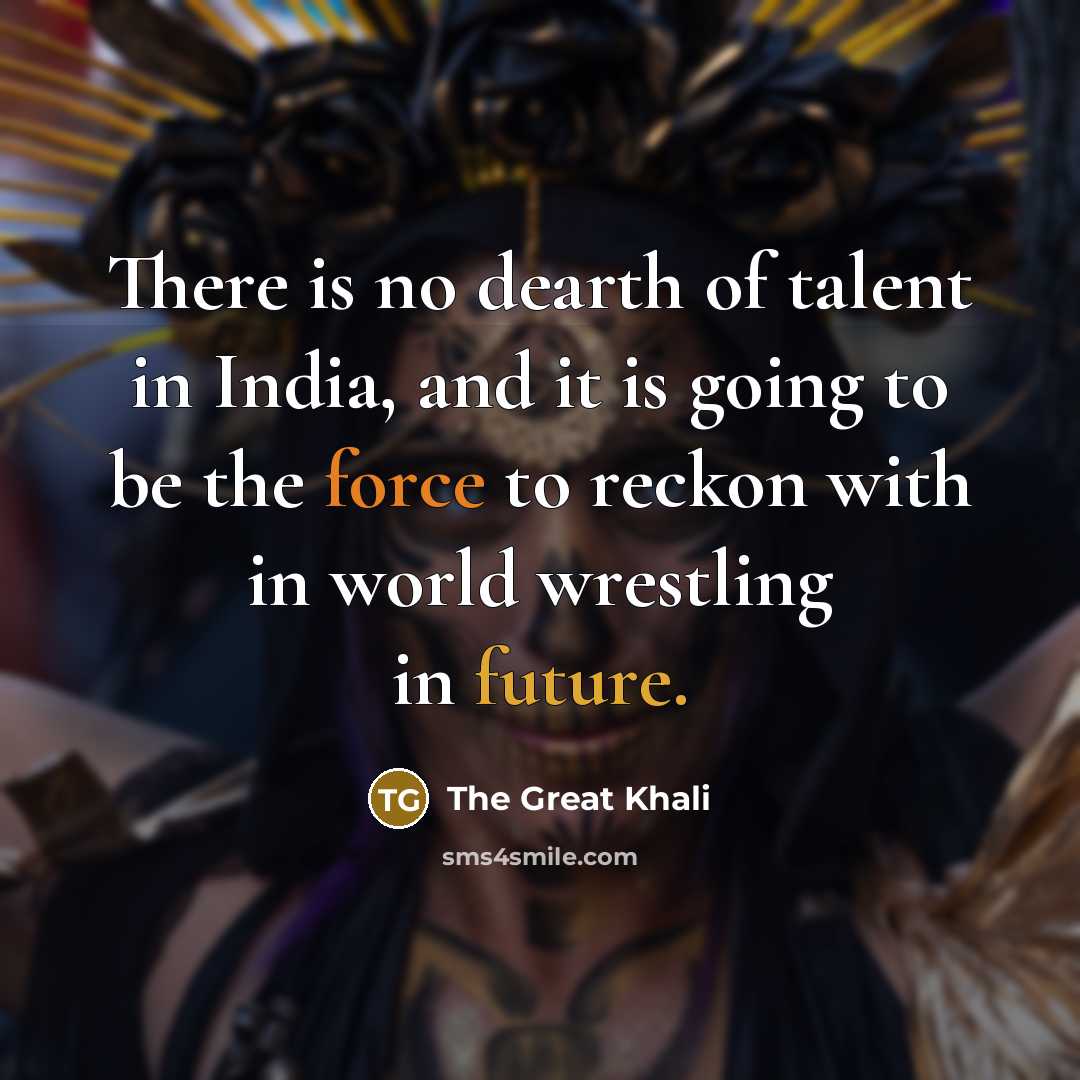 “There is no dearth of talent in India, and it…” quote by The Great Khali