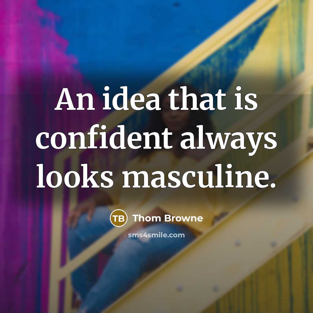 “An idea that is confident always looks masculine.…” quote by Thom Browne
