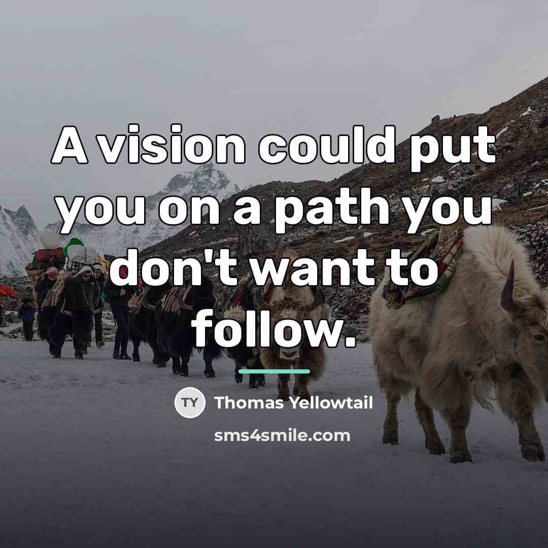 “A vision could put you on a path you don't…” quote by Thomas Yellowtail