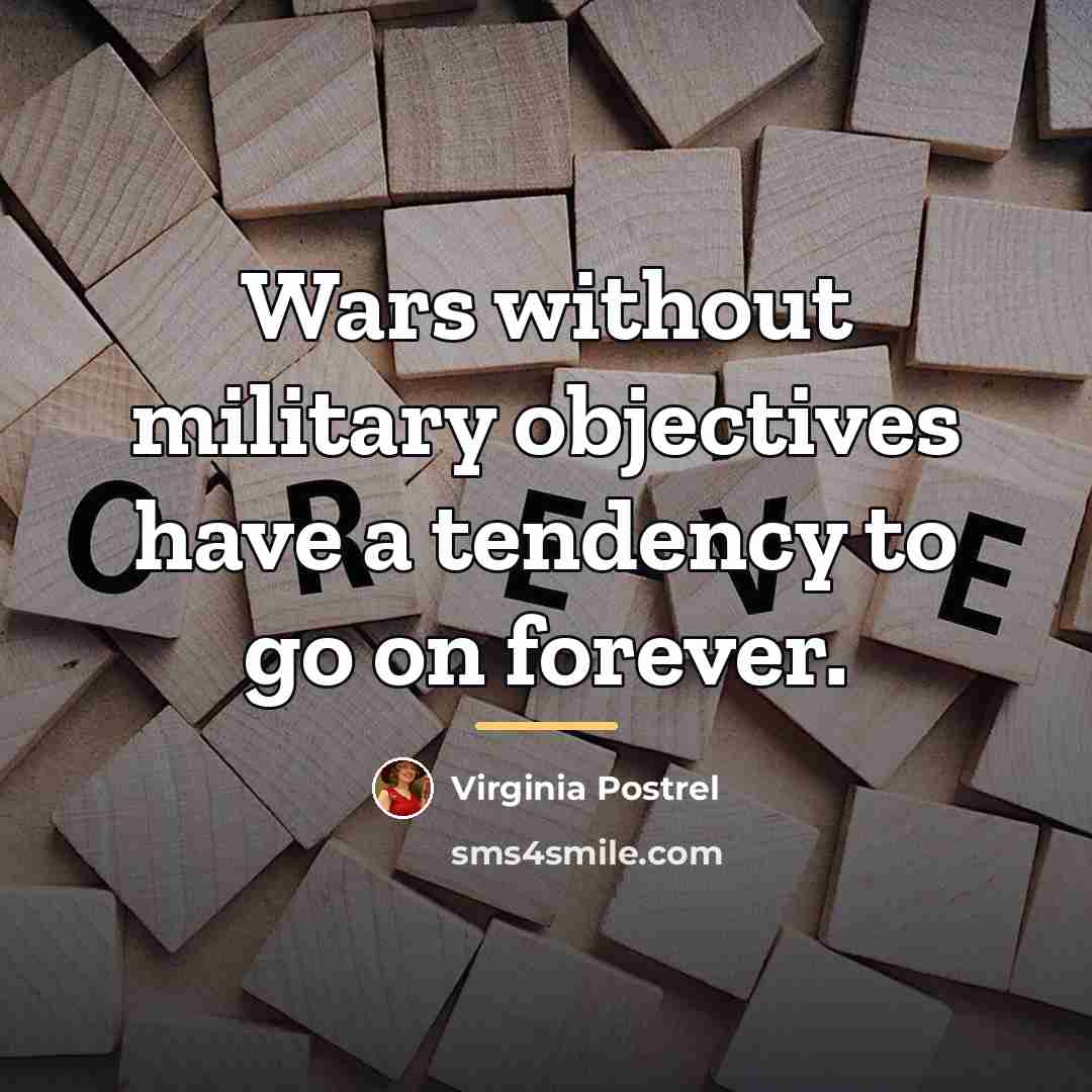 “Wars without military objectives have a tendency to go on…” quote by Virginia Postrel