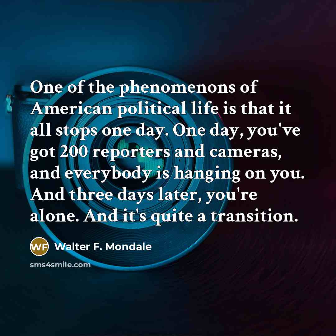 “One of the phenomenons of American political life is that…” quote by Walter F. Mondale