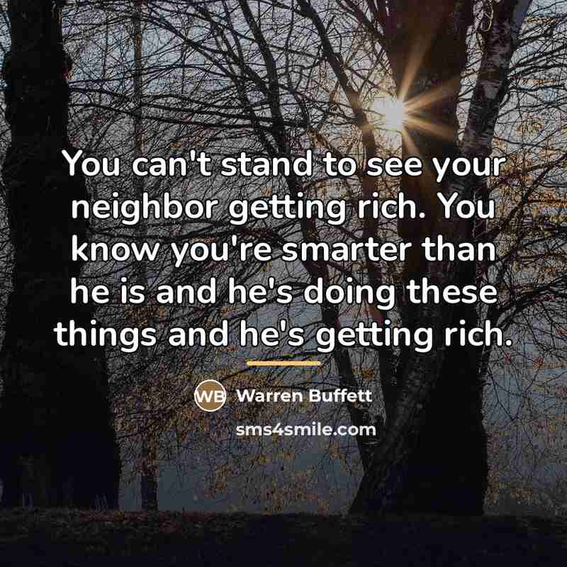 “You can't stand to see your neighbor getting rich. You…” quote by Warren Buffett