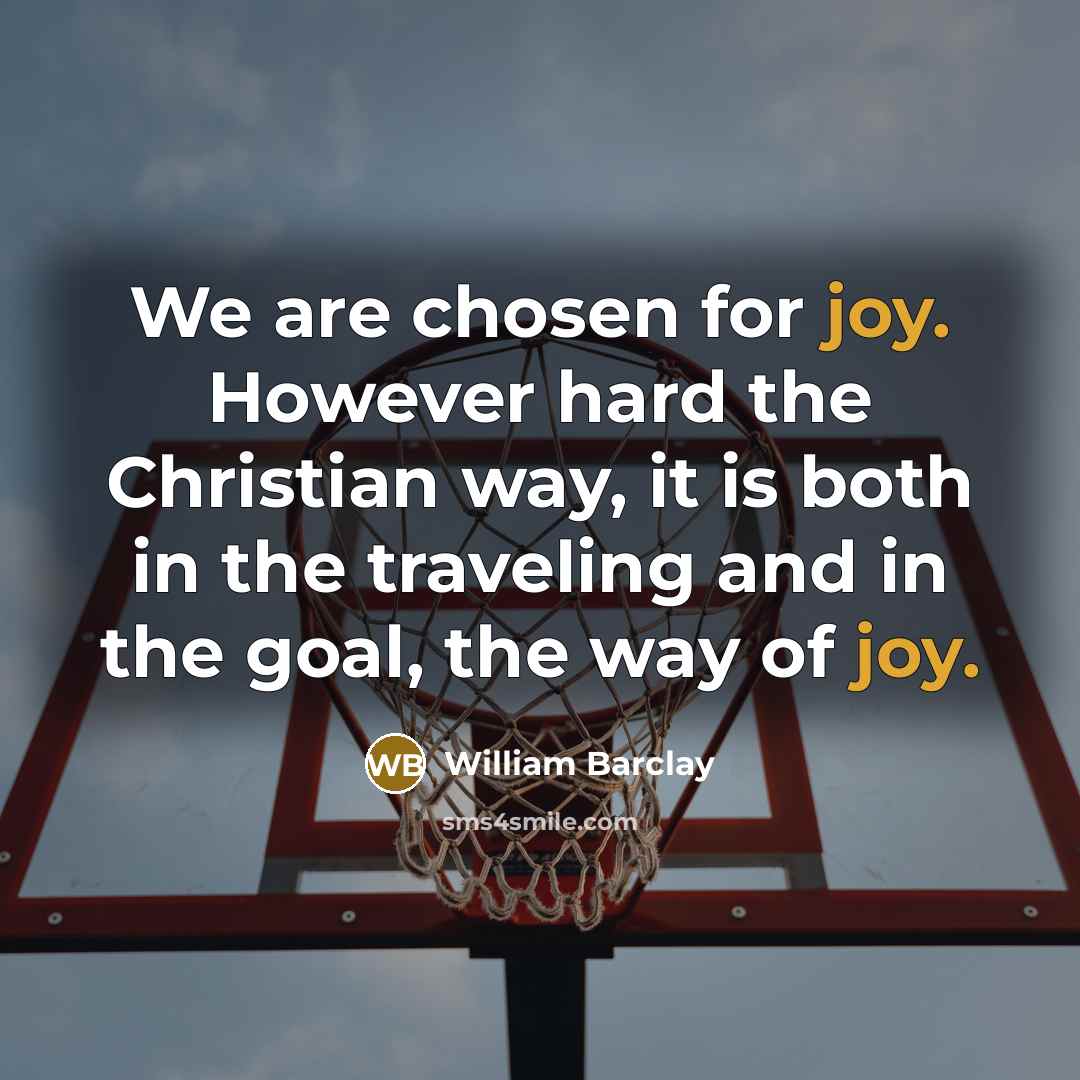 “We are chosen for joy. However hard the Christian way,…” quote by William Barclay