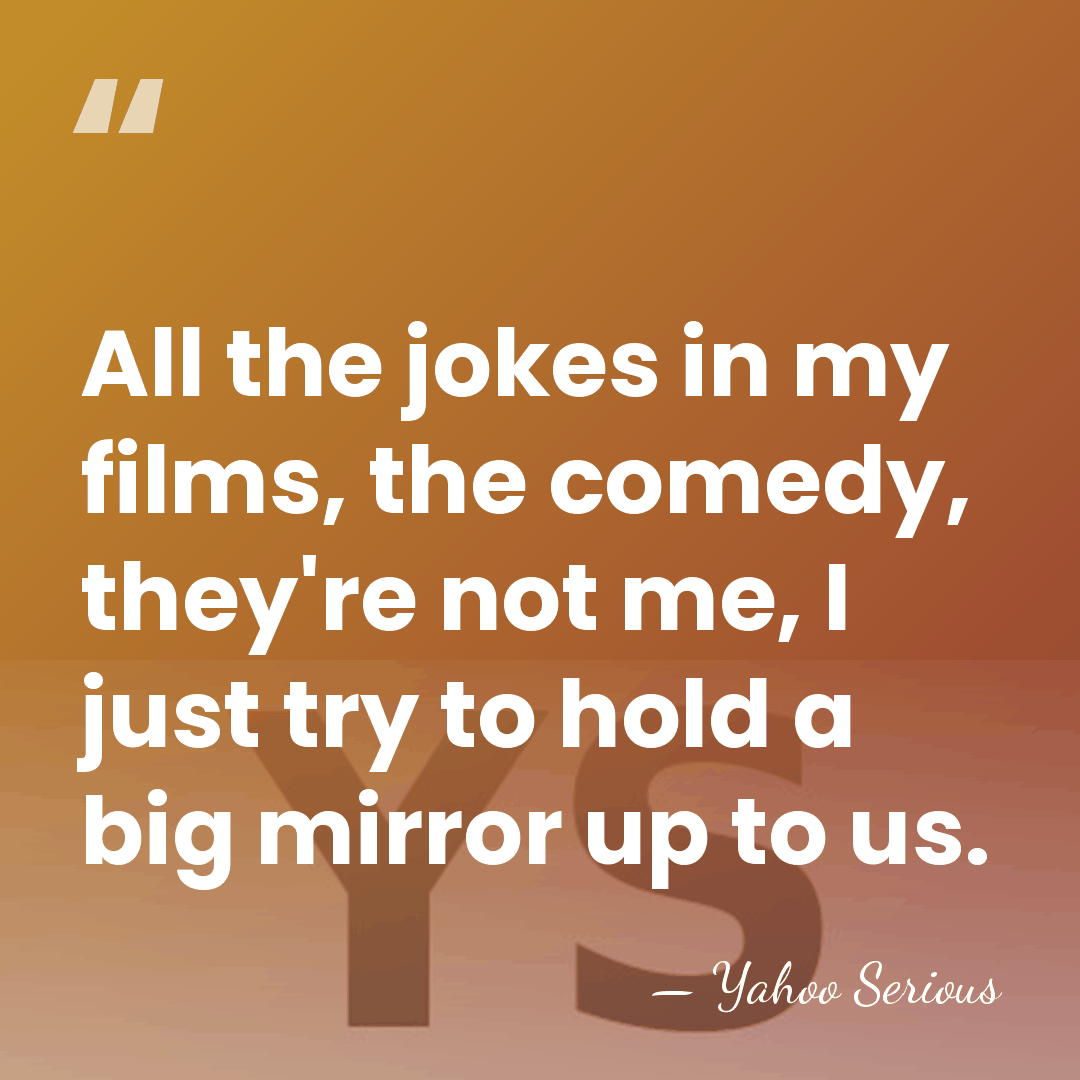 All the jokes in my films, the comedy, they're not me, I&hellip; - Yahoo Serious