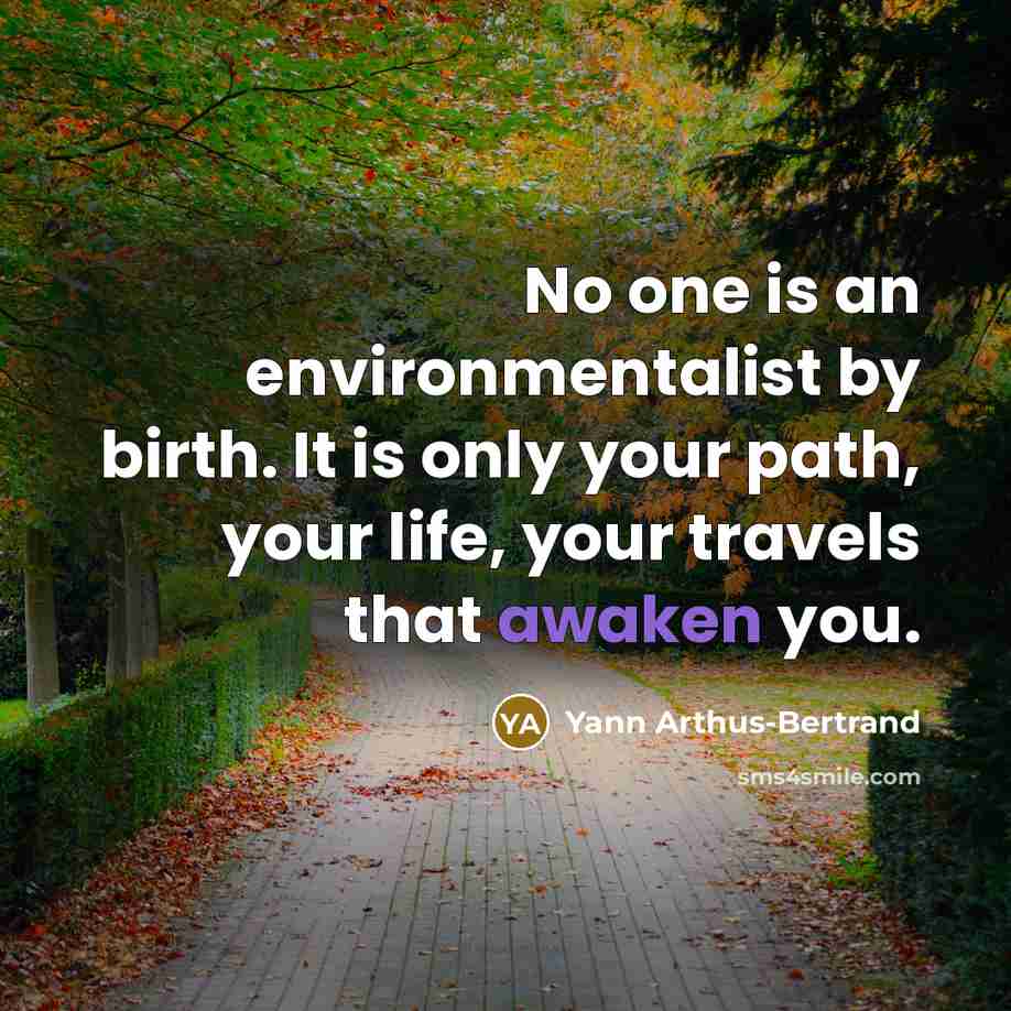 “No one is an environmentalist by birth. It is only…” quote by Yann Arthus-Bertrand