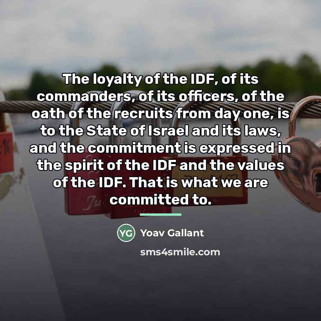 “The loyalty of the IDF, of its commanders, of its…” quote by Yoav Gallant
