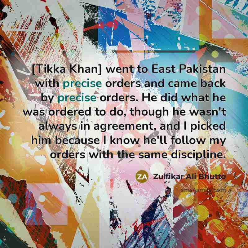 “[Tikka Khan] went to East Pakistan with precise orders and…” quote by Zulfikar Ali Bhutto