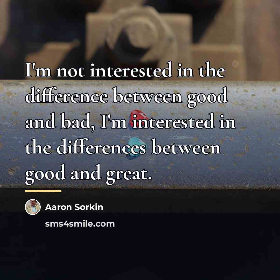 “I'm not interested in the difference between good and bad,…” quote by Aaron Sorkin