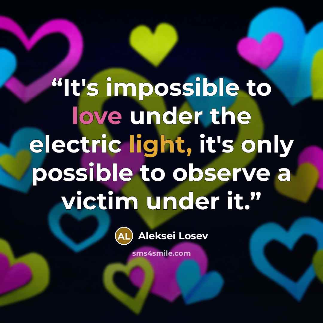 “It's impossible to love under the electric light, it's only possible to observe a victim under it.” quote by Aleksei Losev