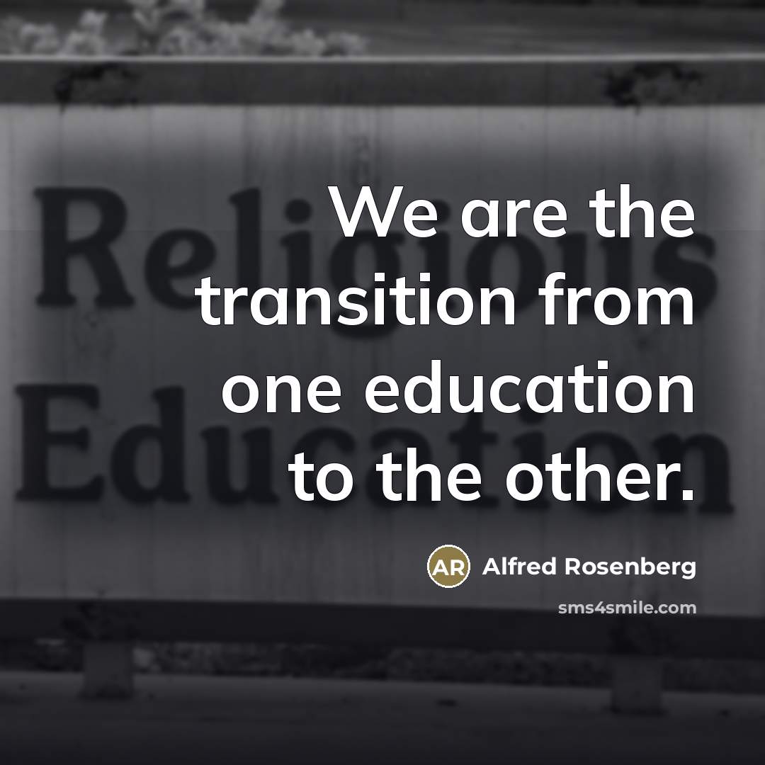 “We are the transition from one education to the other.…” quote by Alfred Rosenberg
