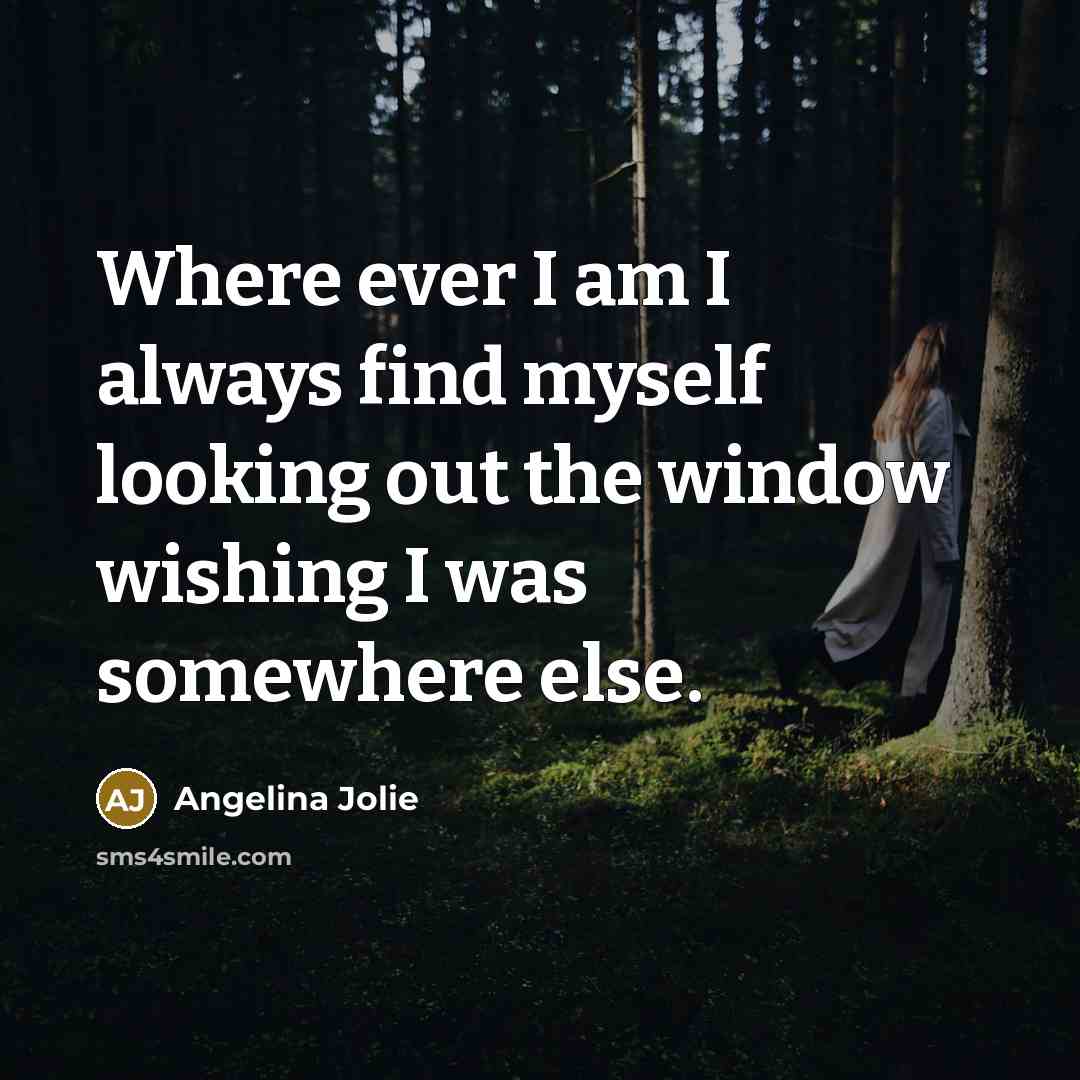 “Where ever I am I always find myself looking out…” quote by Angelina Jolie