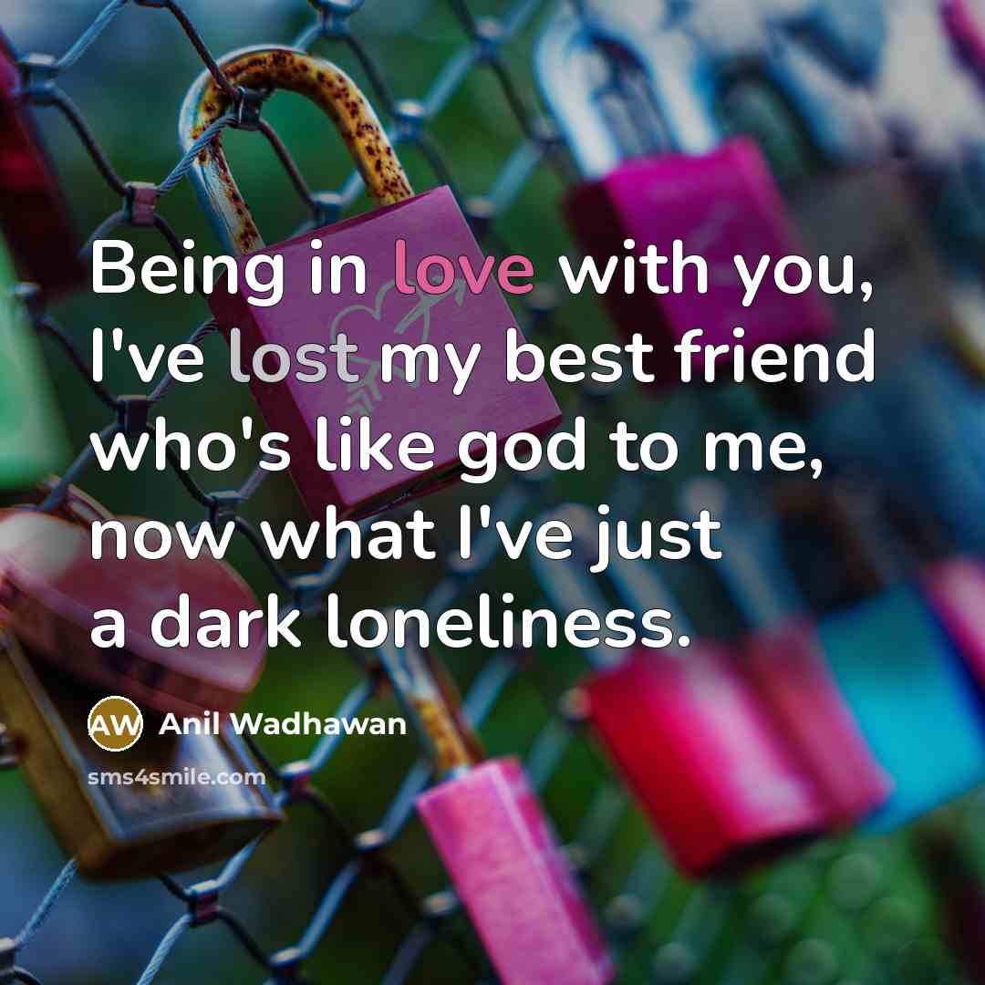 “Being in love with you, I've lost my best friend…” quote by Anil Wadhawan
