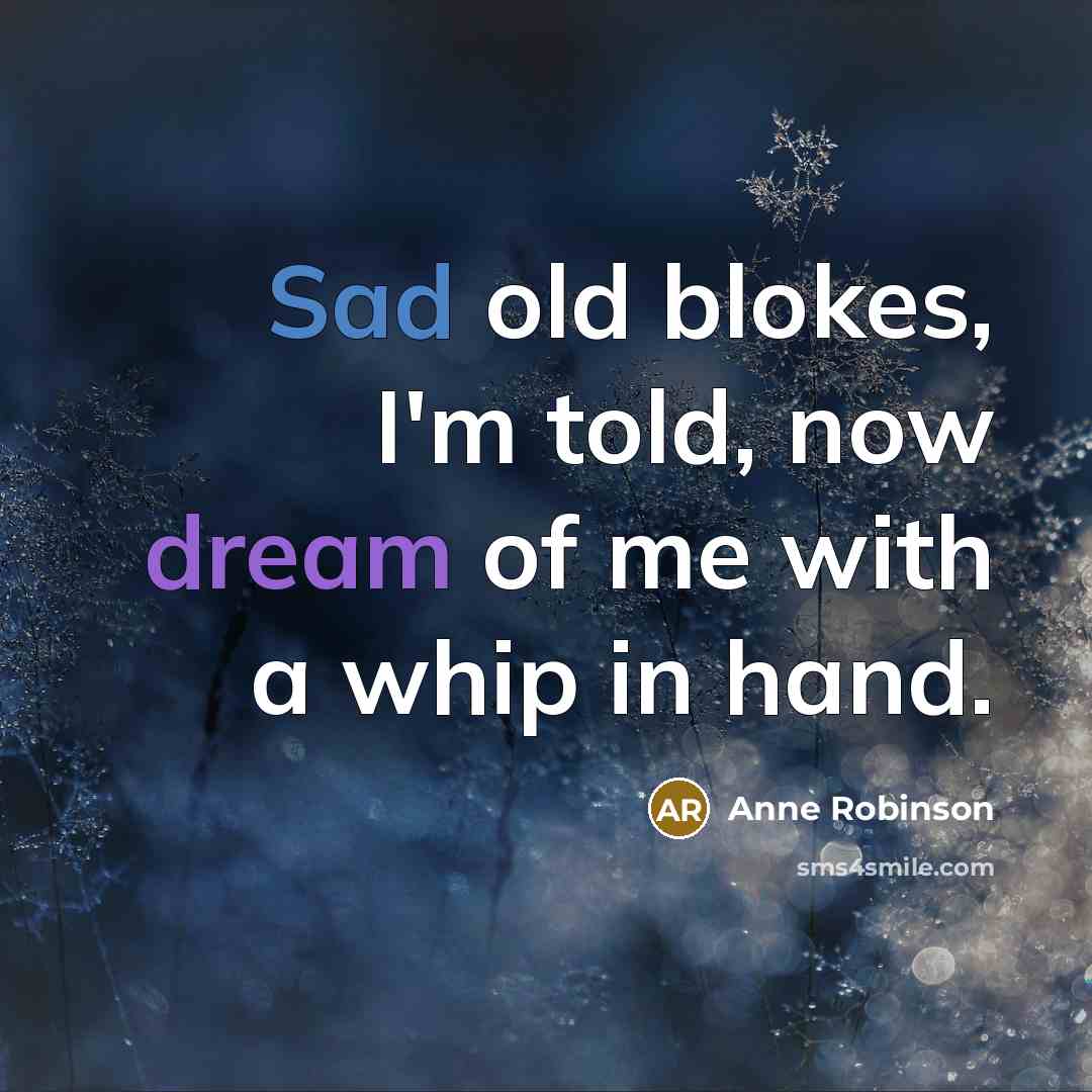 “Sad old blokes, I'm told, now dream of me with…” quote by Anne Robinson
