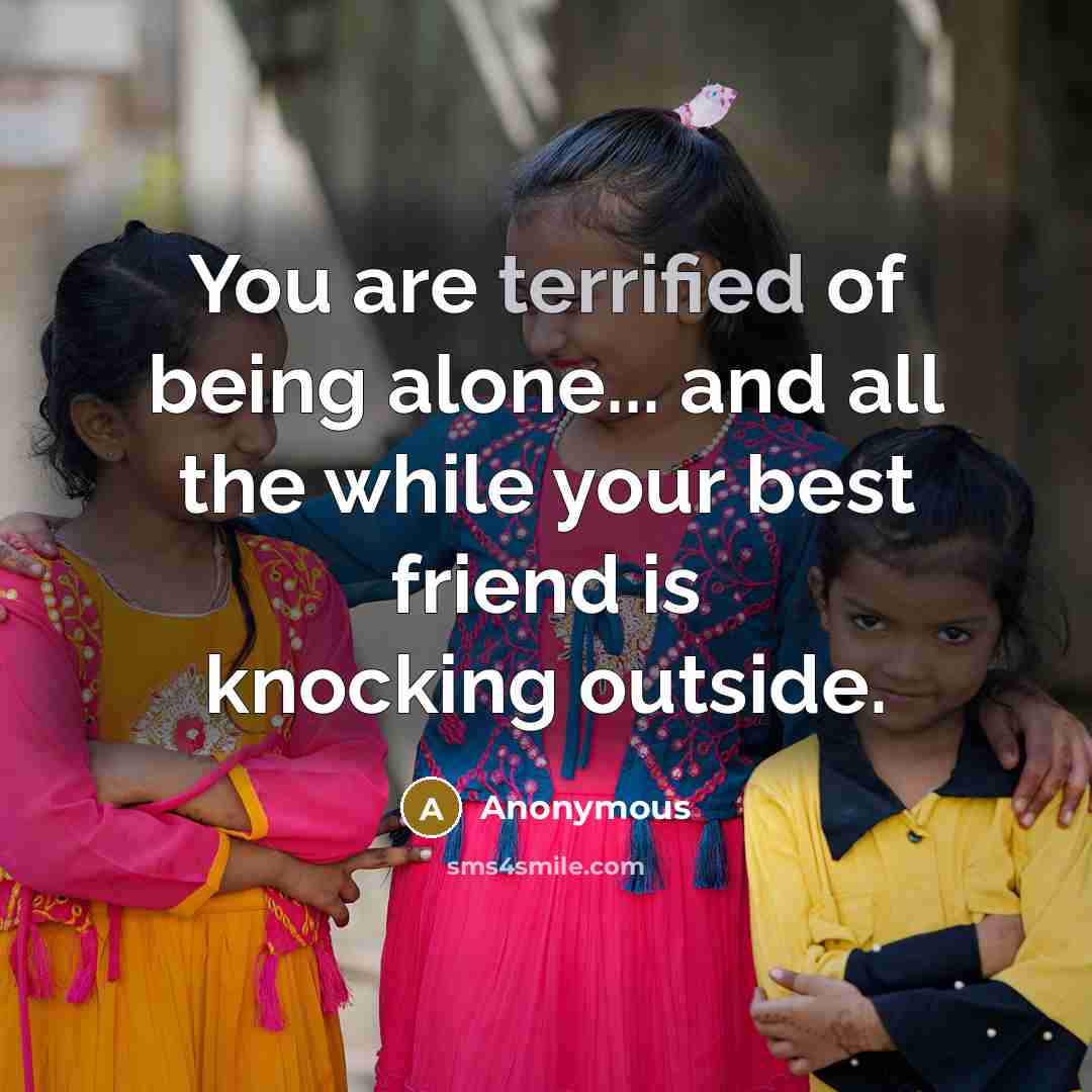 “You are terrified of being alone... and all the while…” quote by Anonymous