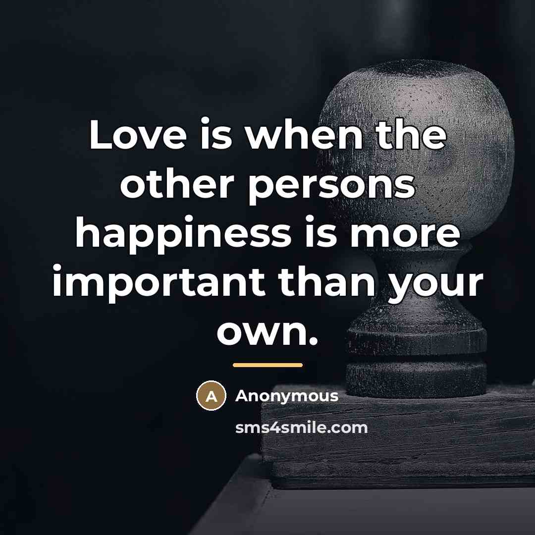 “Love is when the other persons happiness is more important…” quote by Anonymous