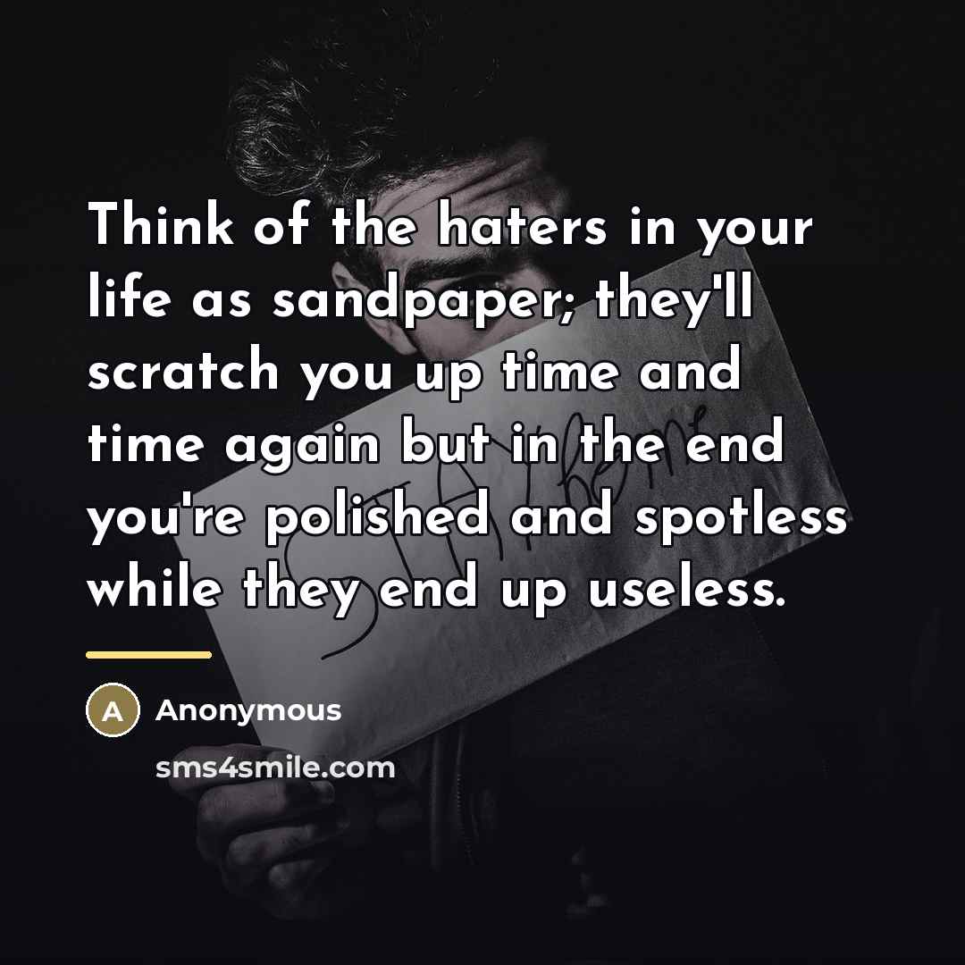 “Think of the haters in your life as sandpaper; they'll…” quote by Anonymous