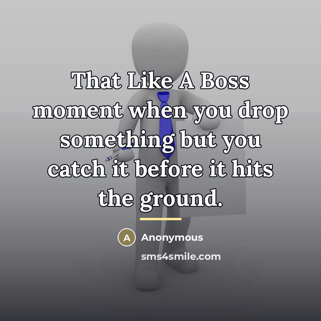 “That Like A Boss moment when you drop something but…” quote by Anonymous