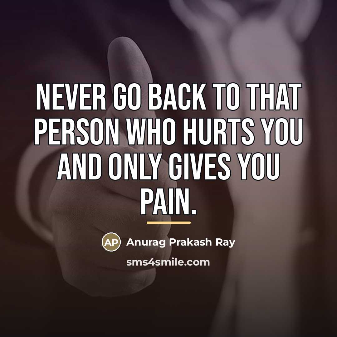 “Never go back to that person who hurts you and…” quote by Anurag Prakash Ray