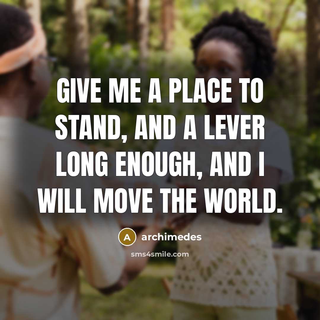 “Give me a place to stand, and a lever long…” quote by Archimedes
