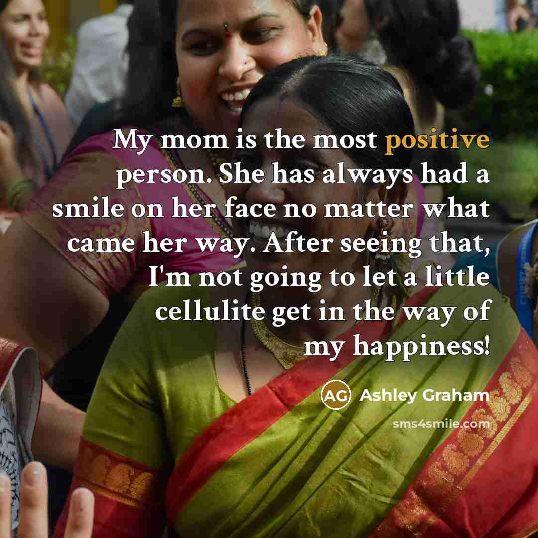 “My mom is the most positive person. She has always…” quote by Ashley Graham