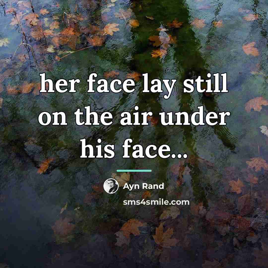 “her face lay still on the air under his face...…” quote by Ayn Rand