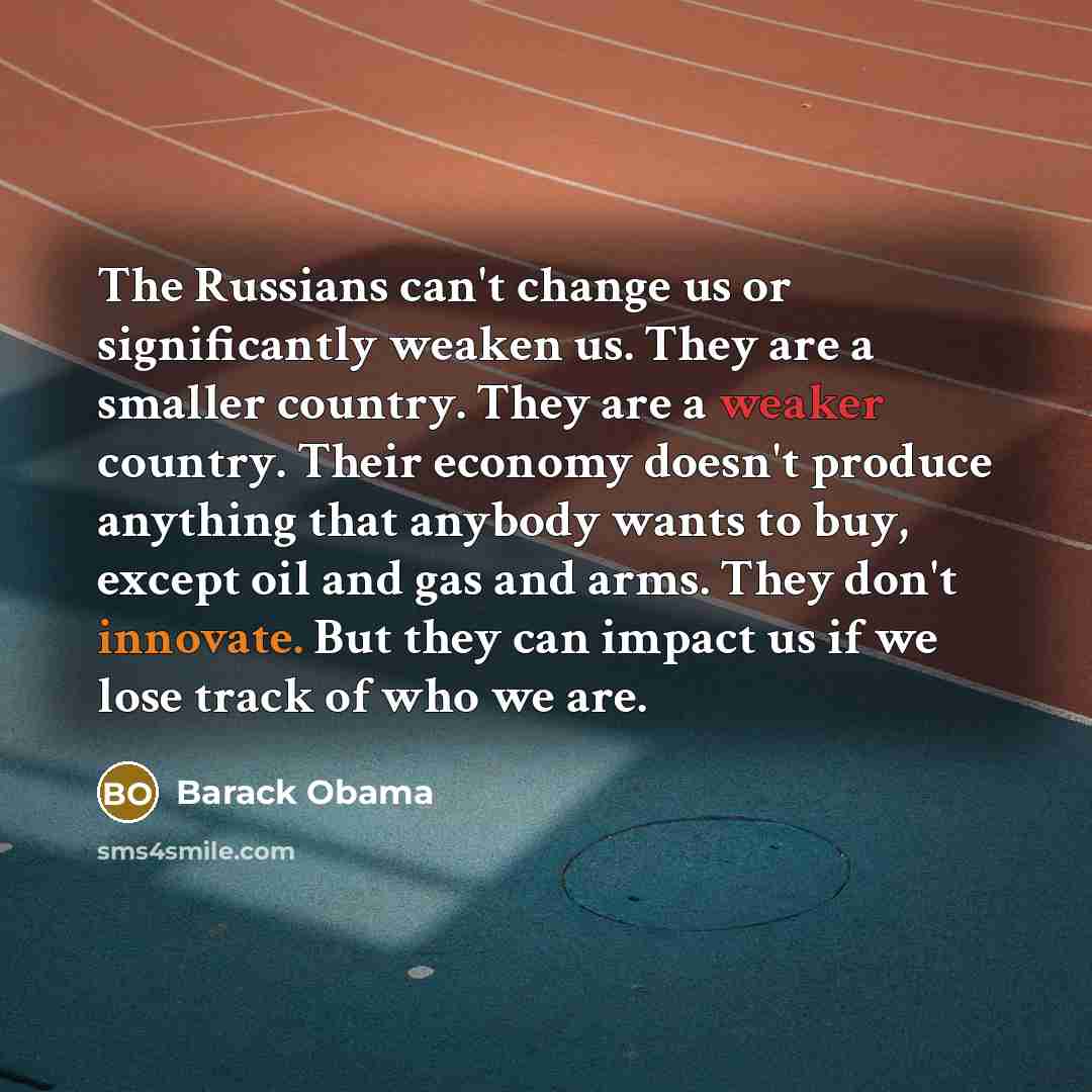 “The Russians can't change us or significantly weaken us. They…” quote by Barack Obama