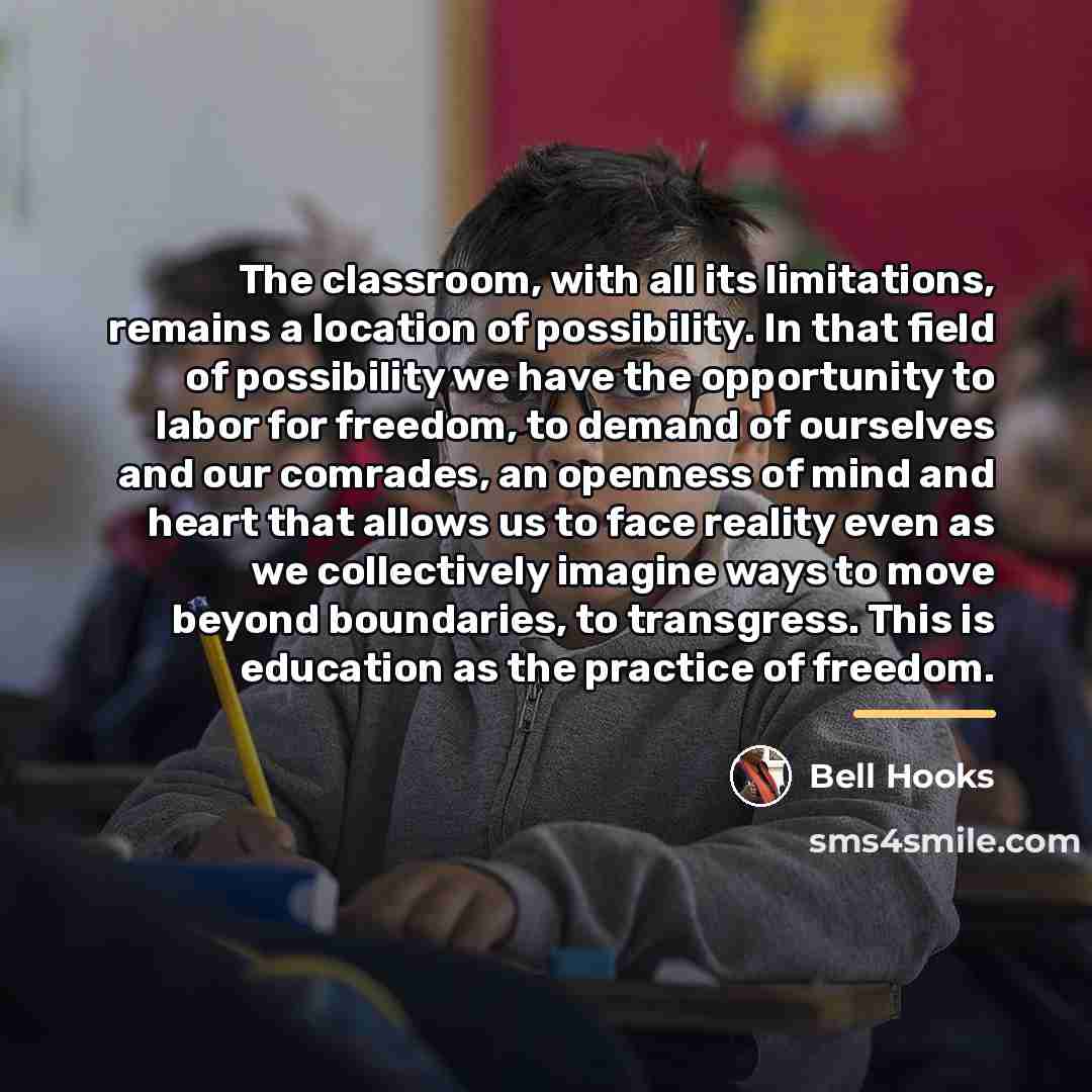 “The classroom, with all its limitations, remains a location of…” quote by Bell Hooks