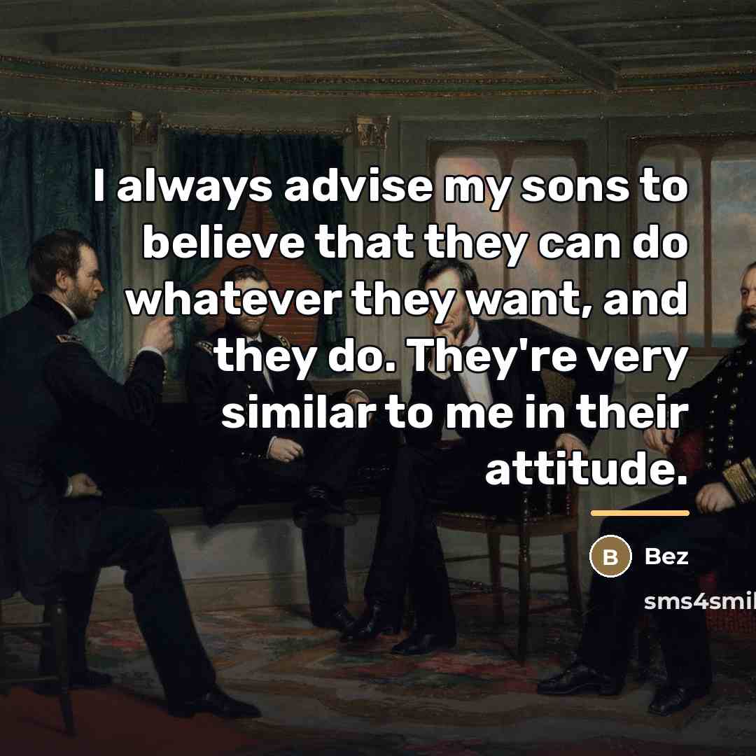 “I always advise my sons to believe that they can…” quote by Bez