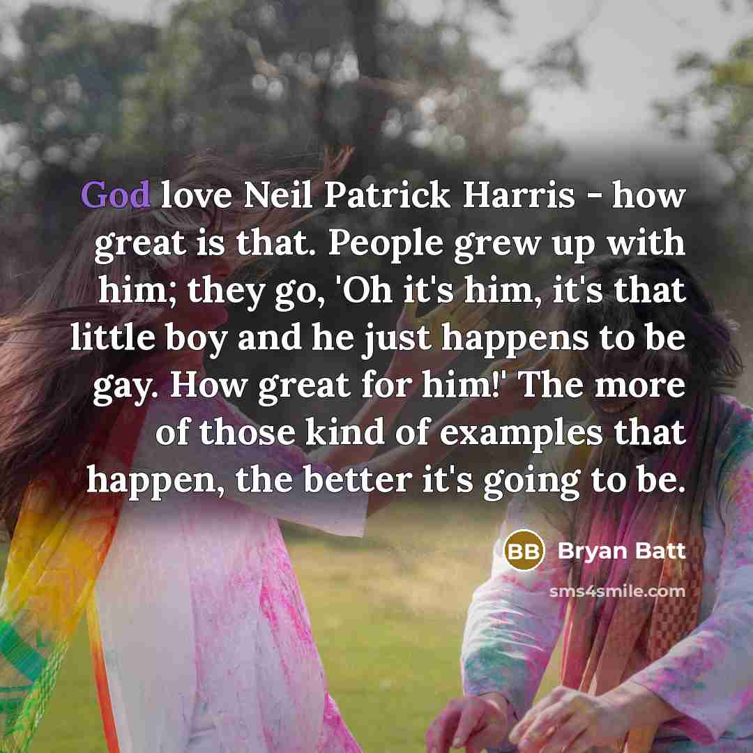“God love Neil Patrick Harris - how great is that.…” quote by Bryan Batt
