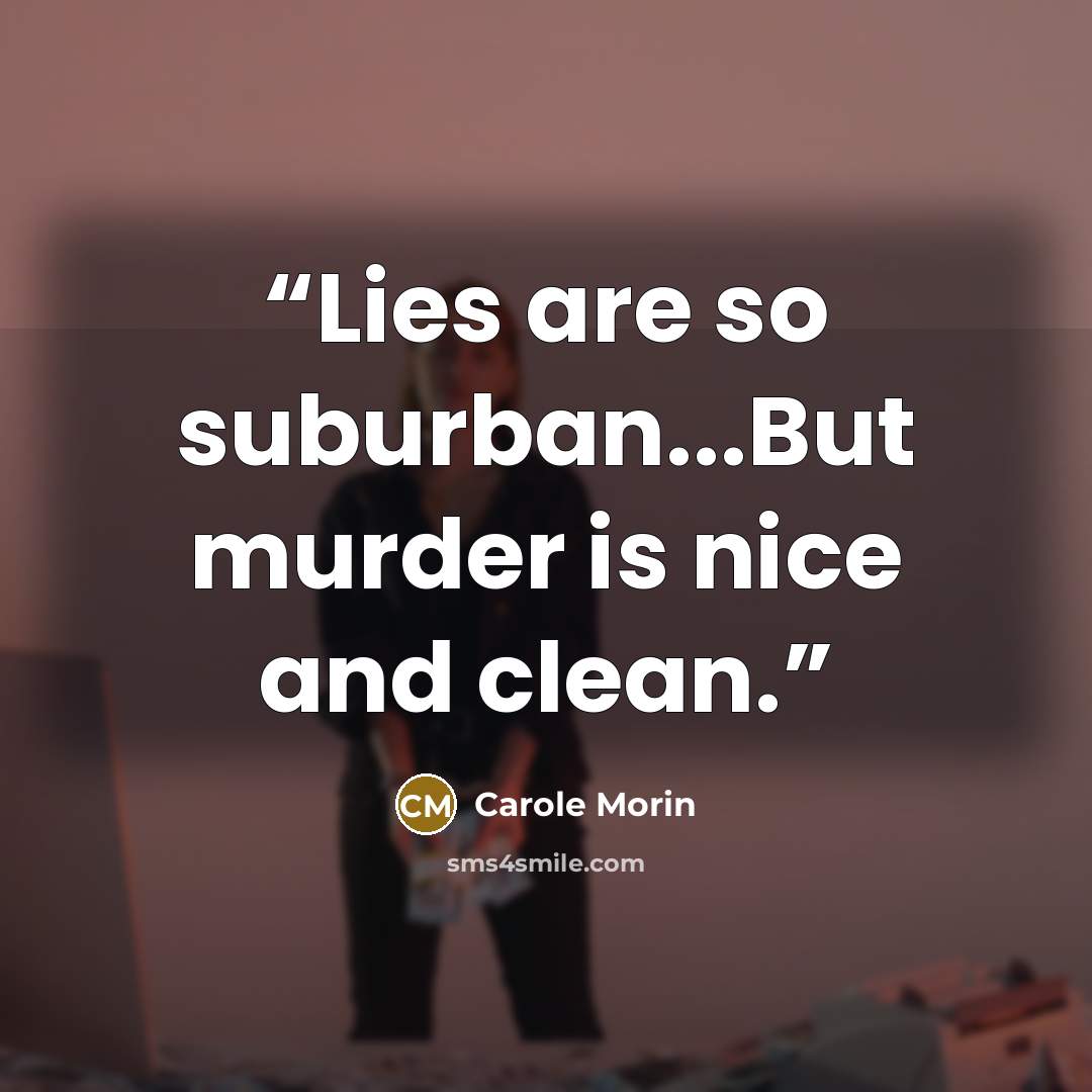 “Lies are so suburban...But murder is nice and clean.” quote by Carole Morin