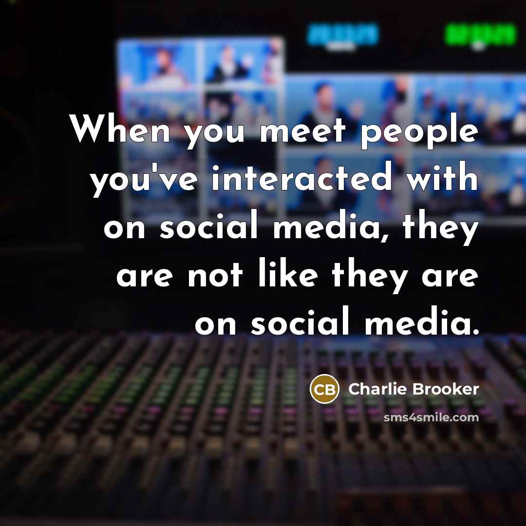 “When you meet people you've interacted with on social media,…” quote by Charlie Brooker