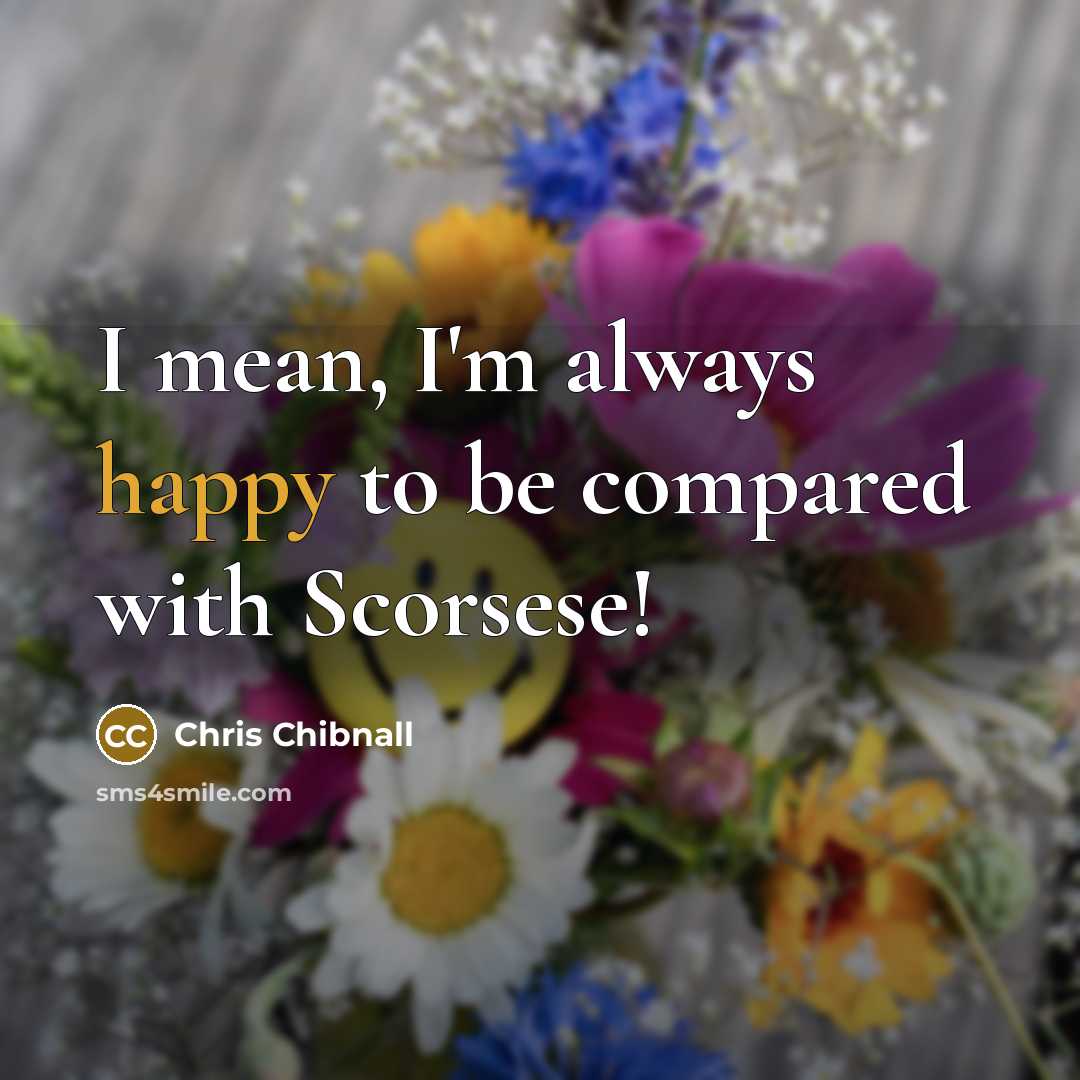 “I mean, I'm always happy to be compared with Scorsese!…” quote by Chris Chibnall