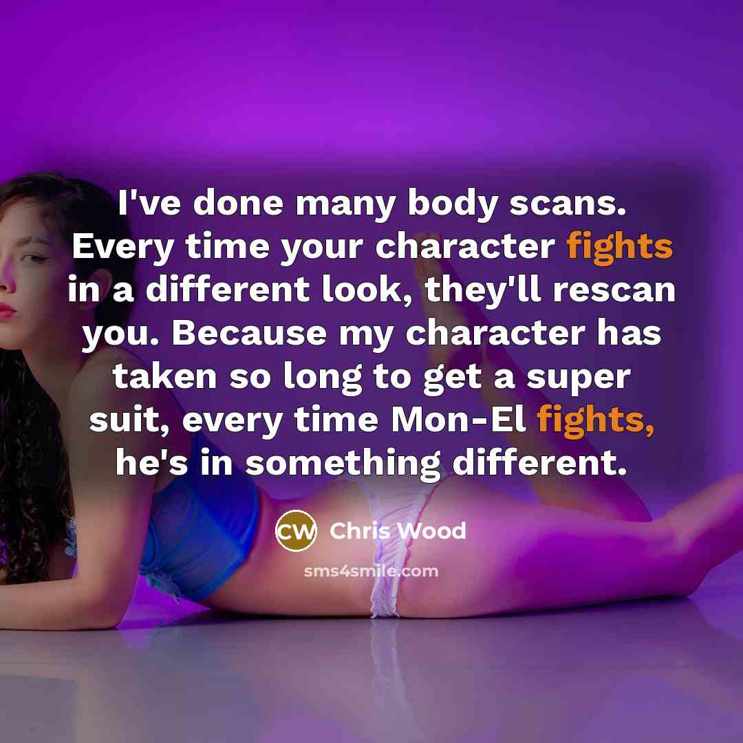 “I've done many body scans. Every time your character fights…” quote by Chris Wood