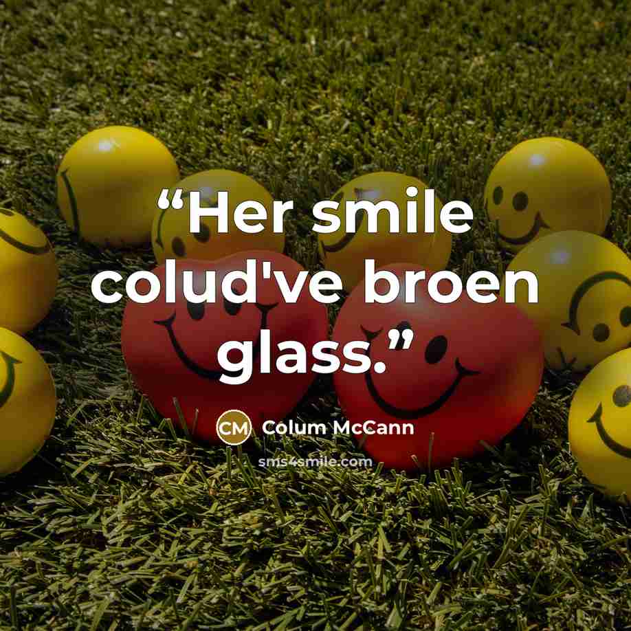 “Her smile colud've broen glass.” quote by Colum McCann