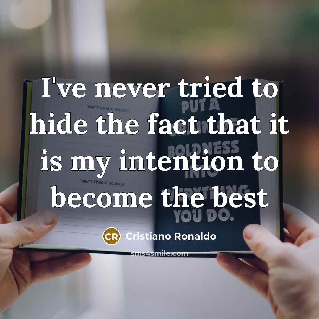 “I've never tried to hide the fact that it is…” quote by Cristiano Ronaldo